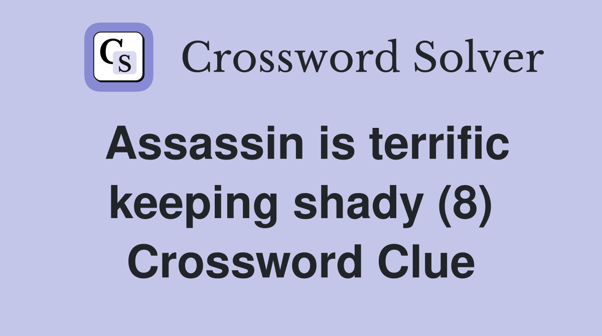 Assassin is terrific keeping shady (8) Crossword Clue Answers